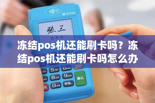 冻结pos机还能刷卡吗？冻结pos机还能刷卡吗怎么办