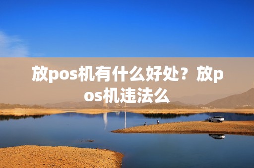 放pos机有什么好处？放pos机违法么
