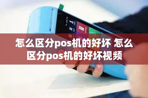 怎么区分pos机的好坏 怎么区分pos机的好坏视频