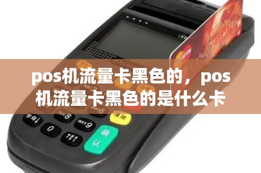 pos机流量卡黑色的，pos机流量卡黑色的是什么卡
