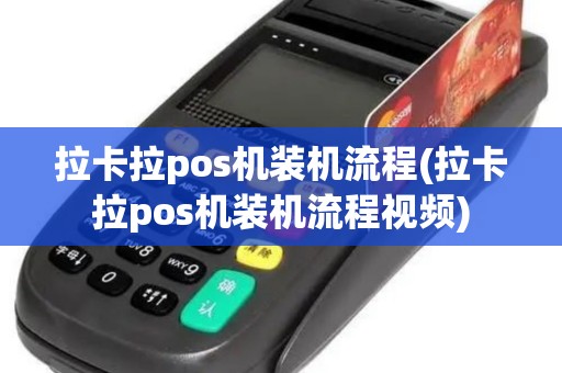 拉卡拉pos机装机流程(拉卡拉pos机装机流程视频)