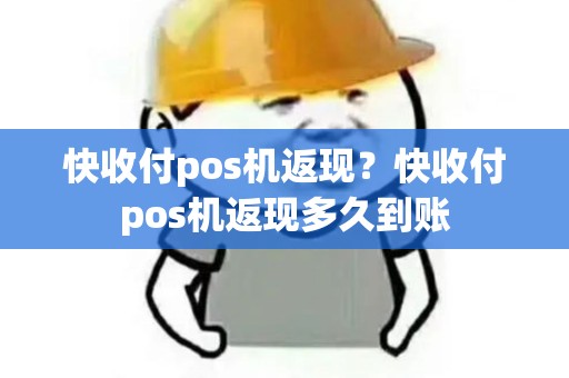 快收付pos机返现？快收付pos机返现多久到账