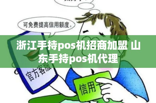 浙江手持pos机招商加盟 山东手持pos机代理