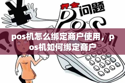 pos机怎么绑定商户使用，pos机如何绑定商户