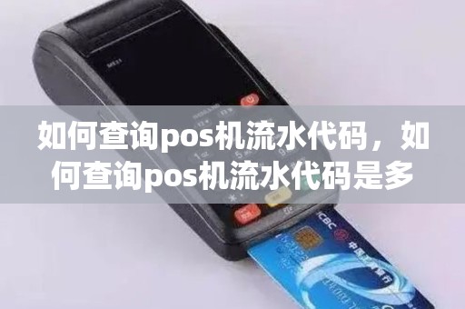 如何查询pos机流水代码，如何查询pos机流水代码是多少