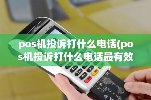 pos机投诉打什么电话(pos机投诉打什么电话最有效)