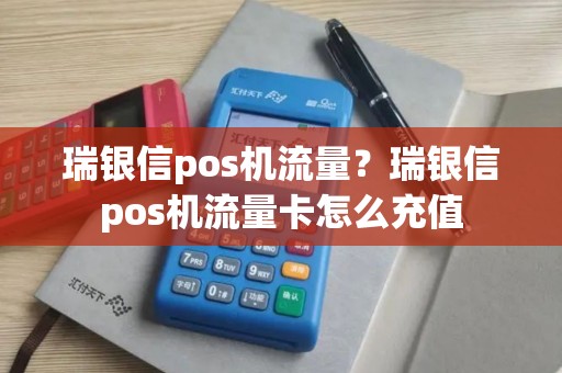 瑞银信pos机流量？瑞银信pos机流量卡怎么充值
