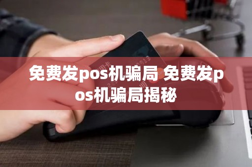 免费发pos机骗局 免费发pos机骗局揭秘