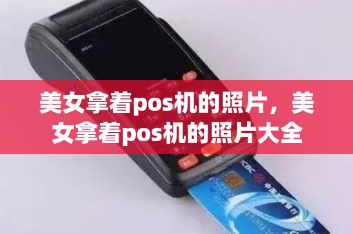 美女拿着pos机的照片，美女拿着pos机的照片大全