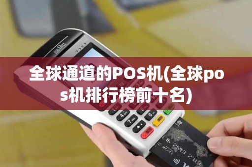 全球通道的POS机(全球pos机排行榜前十名)