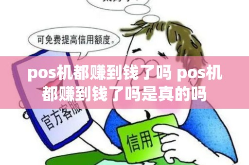 pos机都赚到钱了吗 pos机都赚到钱了吗是真的吗