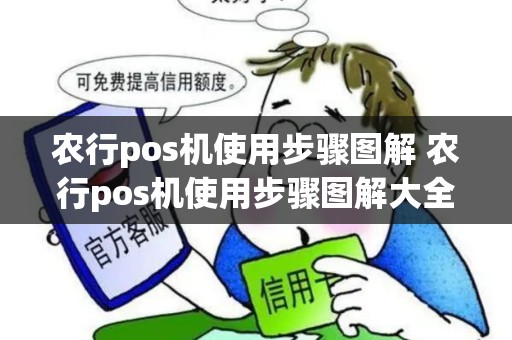 农行pos机使用步骤图解 农行pos机使用步骤图解大全