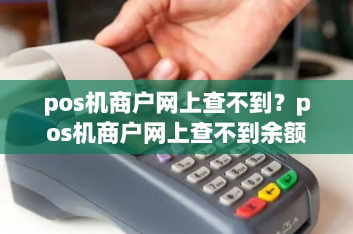 pos机商户网上查不到？pos机商户网上查不到余额