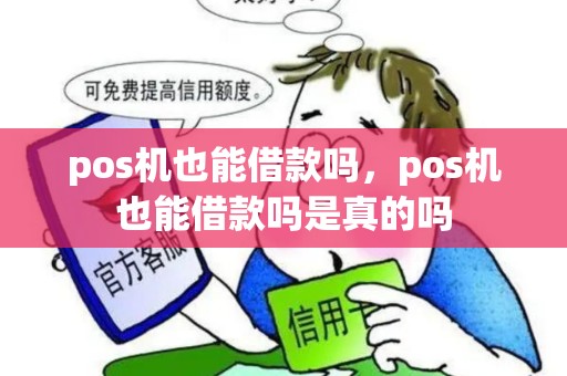 pos机也能借款吗，pos机也能借款吗是真的吗