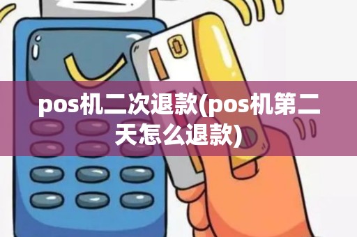 pos机二次退款(pos机第二天怎么退款)