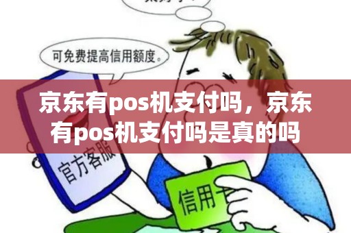 京东有pos机支付吗，京东有pos机支付吗是真的吗