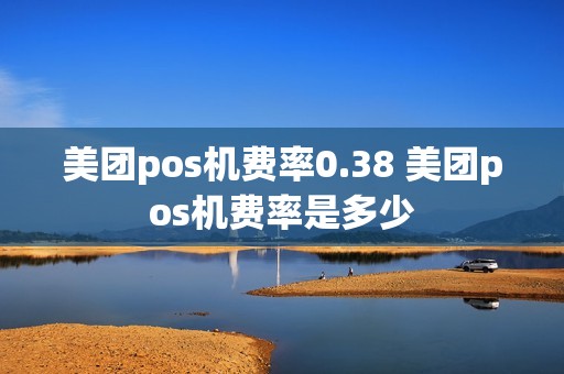 美团pos机费率0.38 美团pos机费率是多少