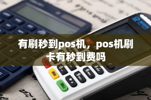 有刷秒到pos机，pos机刷卡有秒到费吗