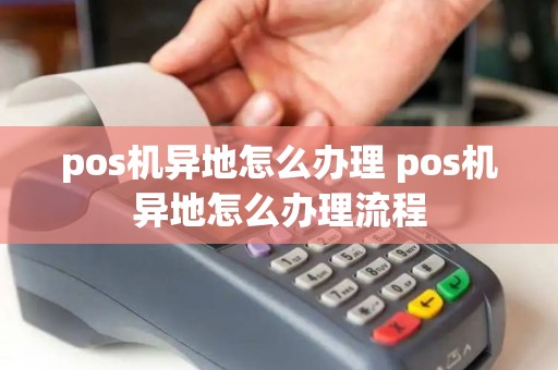 pos机异地怎么办理 pos机异地怎么办理流程