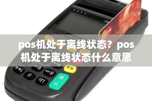 pos机处于离线状态？pos机处于离线状态什么意思