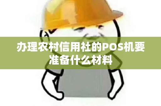 办理农村信用社的POS机要准备什么材料