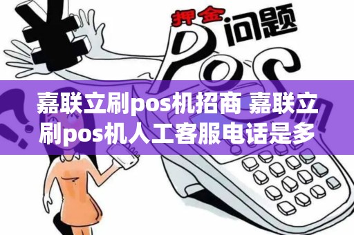 嘉联立刷pos机招商 嘉联立刷pos机人工客服电话是多少