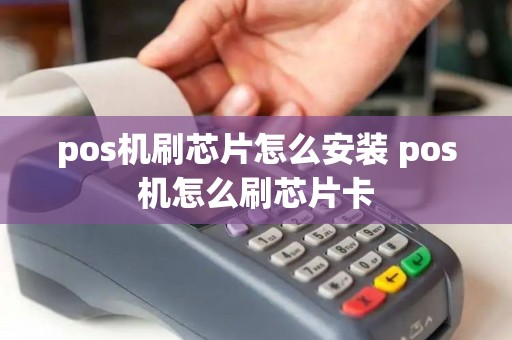 pos机刷芯片怎么安装 pos机怎么刷芯片卡