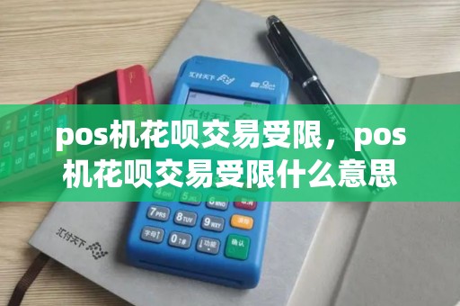 pos机花呗交易受限，pos机花呗交易受限什么意思