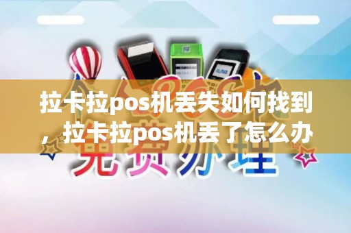 拉卡拉pos机丢失如何找到，拉卡拉pos机丢了怎么办