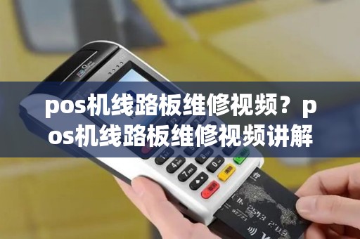 pos机线路板维修视频？pos机线路板维修视频讲解