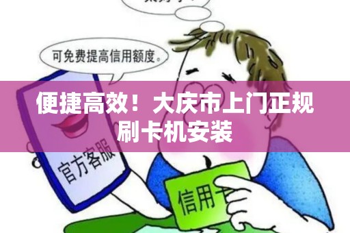 便捷高效！大庆市上门正规刷卡机安装
