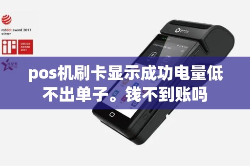 pos机刷卡显示成功电量低不出单子。钱不到账吗