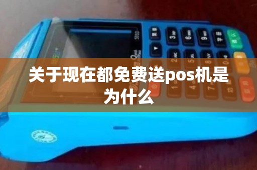 关于现在都免费送pos机是为什么