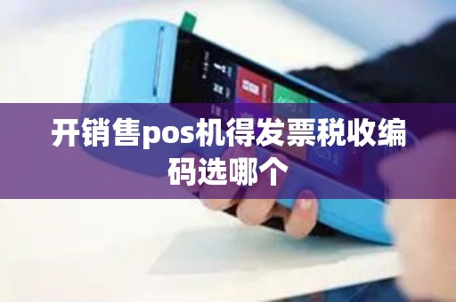 开销售pos机得发票税收编码选哪个